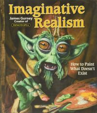 Imaginative Realism: How to Paint What Doesn't Exist James Gurney