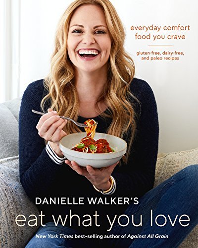 Ten Speed Press Danielle Walker&#039;s Eat What You Love: Everyday Comfort Food You Crave